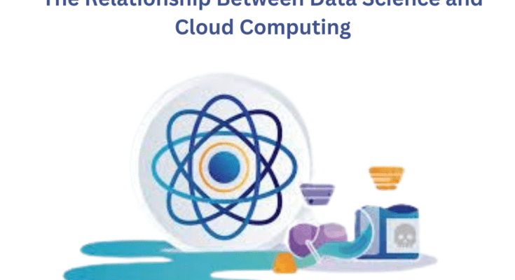 The Relationship Between Data Science and Cloud Computing