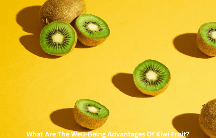 What Are The Well Being Advantages Of Kiwi Fruit?