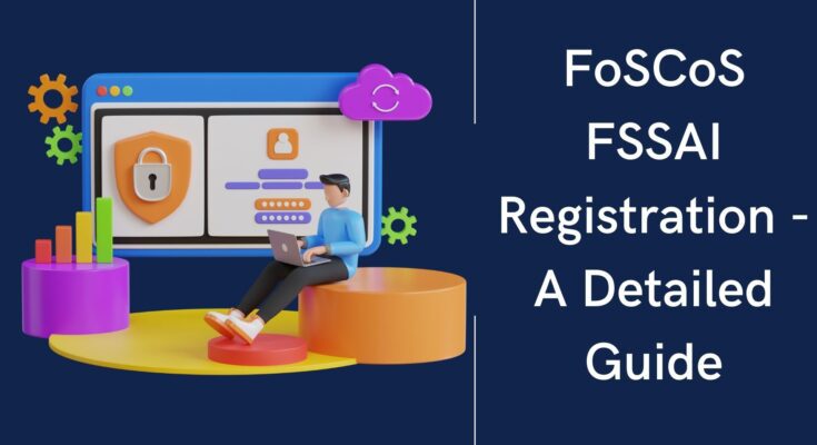FoSCoS FSSAI Registration - A Detailed Guide