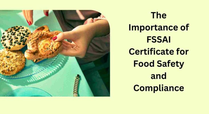 The Importance of FSSAI Certificate for Food Safety and Compliance
